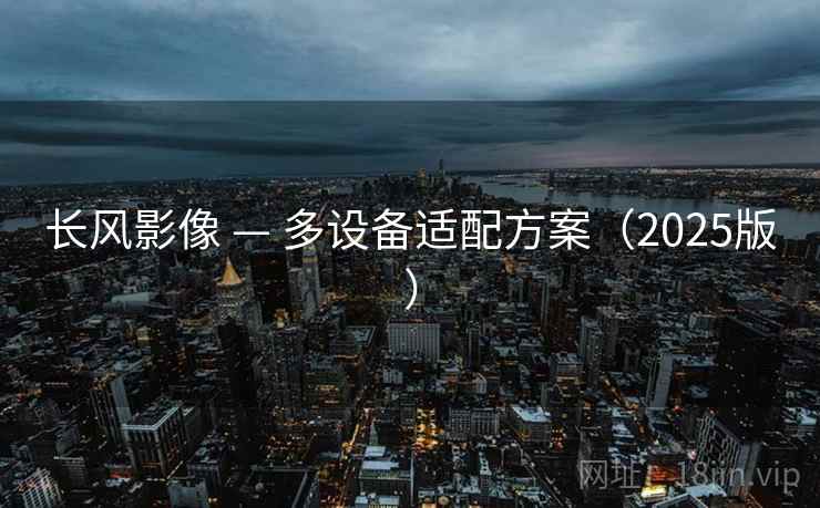 长风影像 — 多设备适配方案（2025版）