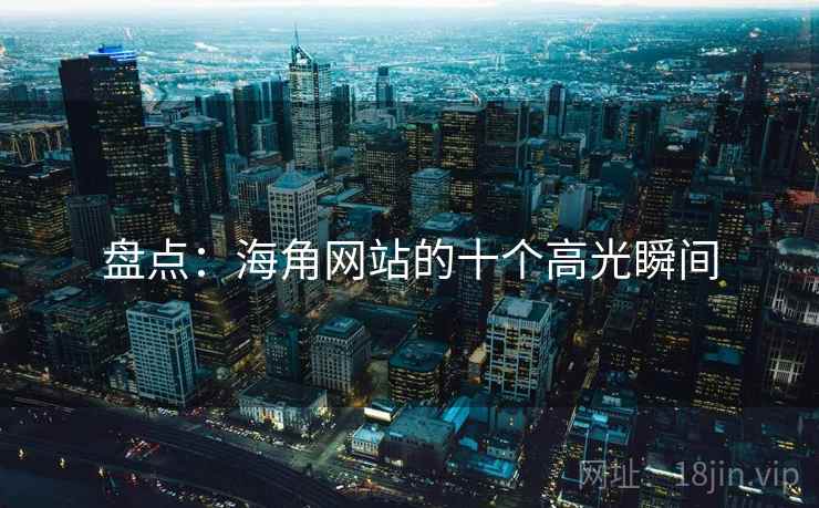 盘点：海角网站的十个高光瞬间