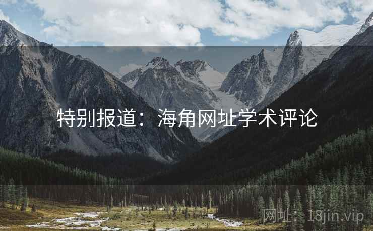 特别报道：海角网址学术评论