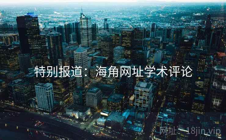 特别报道：海角网址学术评论