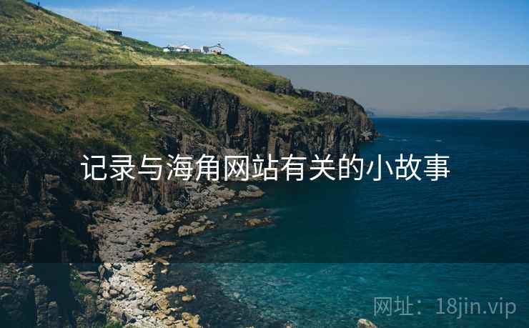 记录与海角网站有关的小故事