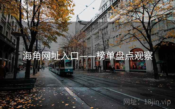 海角网址入口——榜单盘点观察
