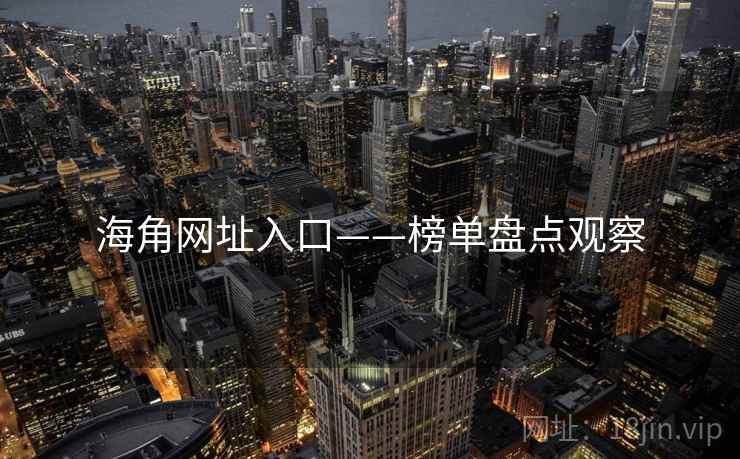 海角网址入口——榜单盘点观察 海角网址入口——榜单盘点观察