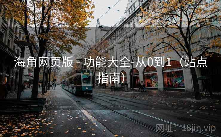 海角网页版 - 功能大全-从0到1（站点指南）