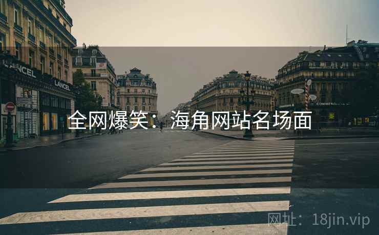 全网爆笑:海角网站名场面