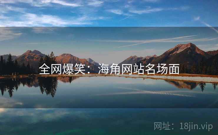 全网爆笑：海角网站名场面