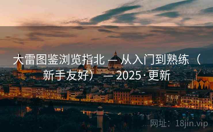 大雷图鉴浏览指北 — 从入门到熟练(新手友好) — 2025·更新 大雷图鉴浏览指北 — 从入门到熟练(新手友好) — 2025·更新