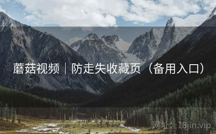 蘑菇视频|防走失收藏页(备用入口) 蘑菇视频|防走失收藏页(备用入口)