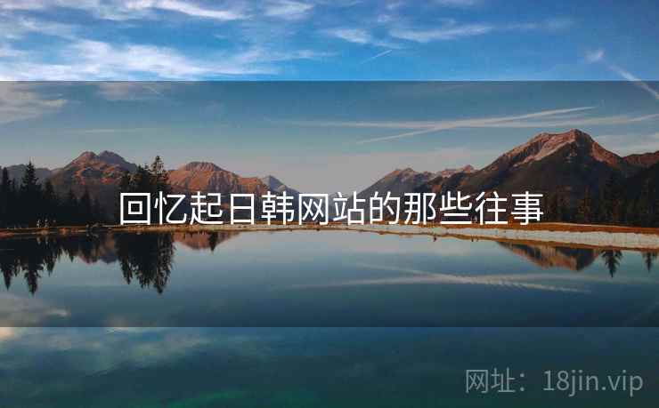 回忆起日韩网站的那些往事 回忆起日韩网站的那些往事