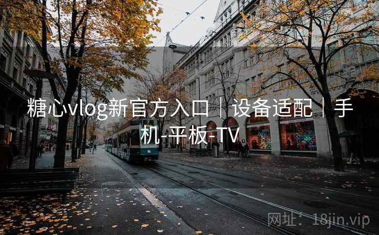 糖心vlog新官方入口|设备适配|手机-平板-TV 糖心vlog新官方入口|设备适配|手机-平板-TV