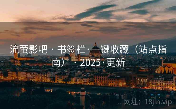 流萤影吧 · 书签栏·一键收藏(站点指南) · 2025·更新 流萤影吧 · 书签栏·一键收藏(站点指南) · 2025·更新