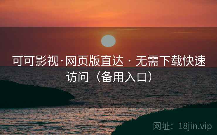 可可影视·网页版直达 · 无需下载快速访问(备用入口) 可可影视·网页版直达 · 无需下载快速访问(备用入口)