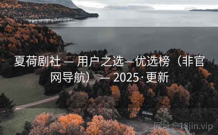 夏荷剧社 — 用户之选—优选榜(非官网导航) — 2025·更新