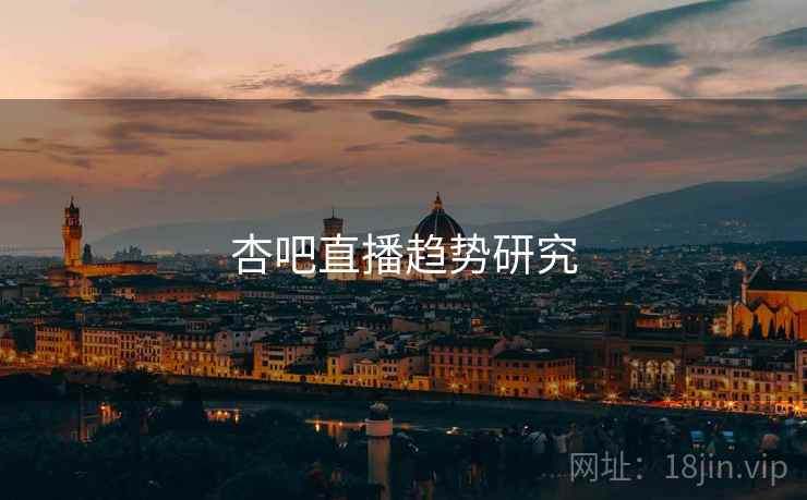 杏吧直播趋势研究 杏吧直播趋势研究