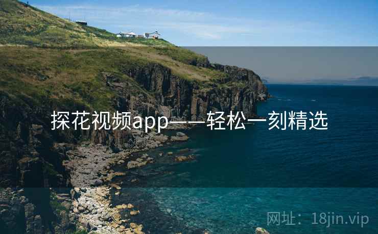 探花视频app——轻松一刻精选 探花视频app——轻松一刻精选