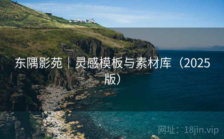 东隅影苑|灵感模板与素材库(2025版) 东隅影苑|灵感模板与素材库(2025版)