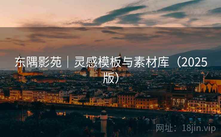 东隅影苑|灵感模板与素材库(2025版) 东隅影苑|灵感模板与素材库(2025版)