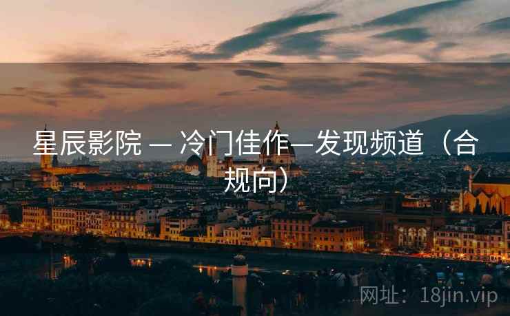 星辰影院 — 冷门佳作—发现频道(合规向)