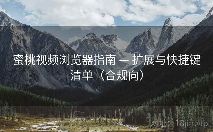 蜜桃视频浏览器指南 — 扩展与快捷键清单(合规向)