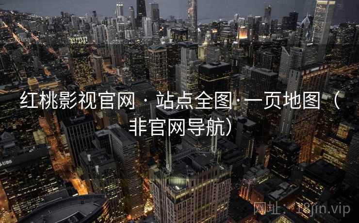 红桃影视官网 · 站点全图·一页地图(非官网导航)